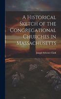 Historical Sketch of the Congregational Churches in Massachusetts