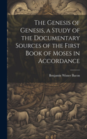 Genesis of Genesis, a Study of the Documentary Sources of the First Book of Moses in Accordance