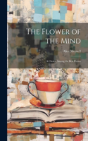 Flower of the Mind; A Choice Among the Best Poems