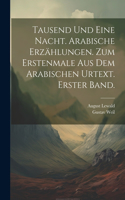 Tausend und eine Nacht. Arabische Erzählungen. Zum Erstenmale aus dem Arabischen Urtext. Erster Band.