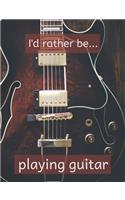 I'd Rather be Playing Guitar: Composition Size Lined Notebook / Journal.