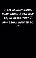 I Am Always Doing That Which I Can Not Do In Order That I May Learn How To Do It: A soft cover blank lined journal to jot down ideas, memories, goals, and anything else that comes to mind.