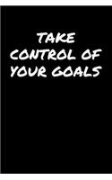 Take Control Of Your Goals: A soft cover blank lined journal to jot down ideas, memories, goals, and anything else that comes to mind.