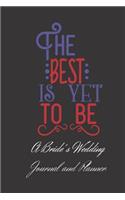 The Best Is Yet To Be A Bride's Wedding Journal and Planner