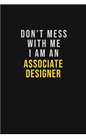 Don't Mess With Me I Am An Associate Designer