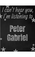 I can't hear you, I'm listening to Peter Gabriel creative writing lined notebook