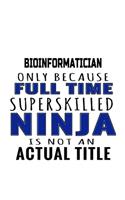 Bioinformatician Only Because Full Time Superskilled Ninja Is Not An Actual Title