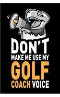 Don't Make Me Use My Golf Coach Voice