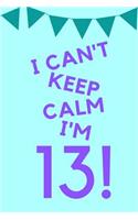 I Can't Keep Calm I'm 13!: Teal Blue Purple Balloons - Thirteen 13 Yr Old Girl Journal Ideas Notebook - Gift Idea for 13th Happy Birthday Present Note Book Preteen Tween Baske