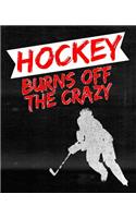 Hockey Burns Off the Crazy: Hockey Lover Composition Notebook or Journal - Wide Ruled 7.5 x 9.25