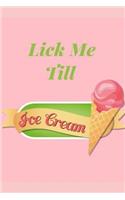 Lick Me Till Ice Cream: Lined Notebook Journal, Gag Gift for Your Amazing Partner!