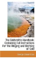 Goldsmith's Handbook: Containing Full Instructions for the Alloying and Working of Gold