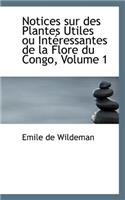 Notices Sur Des Plantes Utiles Ou Interessantes de La Flore Du Congo, Volume 1