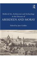 Medieval Art, Architecture and Archaeology in the Dioceses of Aberdeen and Moray