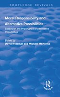 Moral Responsibility and Alternative Possibilities: Essays on the Importance of Alternative Possibilities