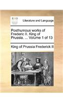 Posthumous Works of Frederic II. King of Prussia. ... Volume 1 of 13