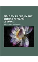Bible Folk-Lore, by the Author of 'Rabbi Jeshua'.: (English)