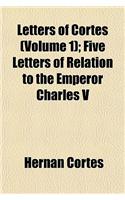 Letters of Cortes (Volume 1); Five Letters of Relation to the Emperor Charles V