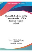 Natural Reflections on the Present Conduct of His Prussian Majesty (1744): (English)