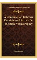 A Conversation Between Dominie And Patrick Or The Bible Versus Papacy: (English)