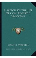 A Sketch Of The Life Of Com. Robert F. Stockton: (English)