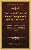 Life And Times Of Samuel Crompton Of Hall-In-The-Wood