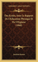 Des Ecoles, Sous Le Rapport De L'Education Physique Et De L'Hygiene (1840)