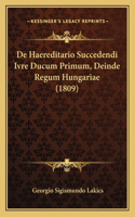 De Haereditario Succedendi Ivre Ducum Primum, Deinde Regum Hungariae (1809)