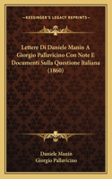 Lettere Di Daniele Manin A Giorgio Pallavicino Con Note E Documenti Sulla Questione Italiana (1860): (Italian)