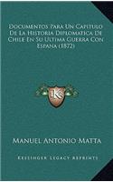 Documentos Para Un Capitulo De La Historia Diplomatica De Chile En Su Ultima Guerra Con Espana (1872)