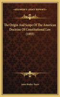 The Origin And Scope Of The American Doctrine Of Constitutional Law (1893)