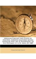 Abraham Lincoln and Edwin M. Stanton. Address Delivered Before Burnside Post, No. 8, Department of the Potomac, G. A. R., April 25, 1889