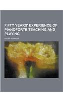Fifty Years' Experience of Pianoforte Teaching and Playing