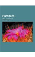 Inheritors; A Play in Three Acts: (English)