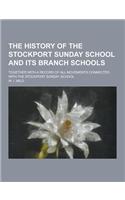 The History of the Stockport Sunday School and Its Branch Schools; Together with a Record of All Movements Connected with the Stockport Sunday School