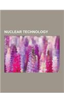 Nuclear Technology: Nuclear Reactor Technology, Nuclear Engineering, Nuclear Electric Rocket, Nuclear Power, Nuclear Weapon Design, Nuclea(English)