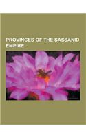 Provinces of the Sassanid Empire: Abarshahr, Albania (Satrapy), Arabia (Satrapy), Aria (Satrapy), Asuristan, Atropatene, Balasagan, Carmania (Satrapy)(English)