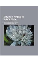 Church Walks in Middlesex; An Ecclesiologist's Guide