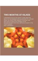Two Months at Kilkee; A Watering Place in the County Clare, Near the Mouth of the Shannon, with an Account of a Voyage Down That River from Limerick t