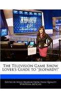 The Television Game Show Lover's Guide to Jeopardy!
