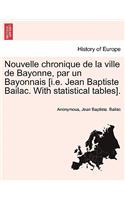 Nouvelle Chronique de La Ville de Bayonne, Par Un Bayonnais [I.E. Jean Baptiste Bailac. with Statistical Tables].
