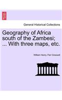 Geography of Africa South of the Zambesi; ... with Three Maps, Etc.