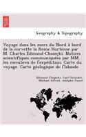 Voyage dans les mers du Nord à bord de la corvette la Reine Hortense par M. Charles Edmond-Choieçki. Notices scientifiques communiquées par MM. les membres de l'expédition. Carte du voyage. Carte géologique de l'Island