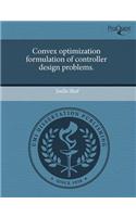Convex Optimization Formulation of Controller Design Problems.