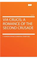 Via Crucis; A Romance of the Second Crusade: (English)