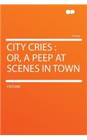 City Cries: Or, a Peep at Scenes in Town