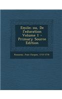 Emile; Ou, de l'Education Volume 1 - Primary Source Edition