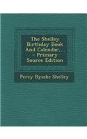 The Shelley Birthday Book and Calendar, ... - Primary Source Edition