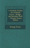 A Practical Treatise on Artificial Crown-, Bridge-, and Porcelain-Work - Primary Source Edition