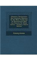 Glossaire: Dictionnaire Des Locutions Obscures Et Des Mots Vieillis Qui Se Rencontrent Dans Les Oeuvres de Jehan Calvin - Primary Source Edition